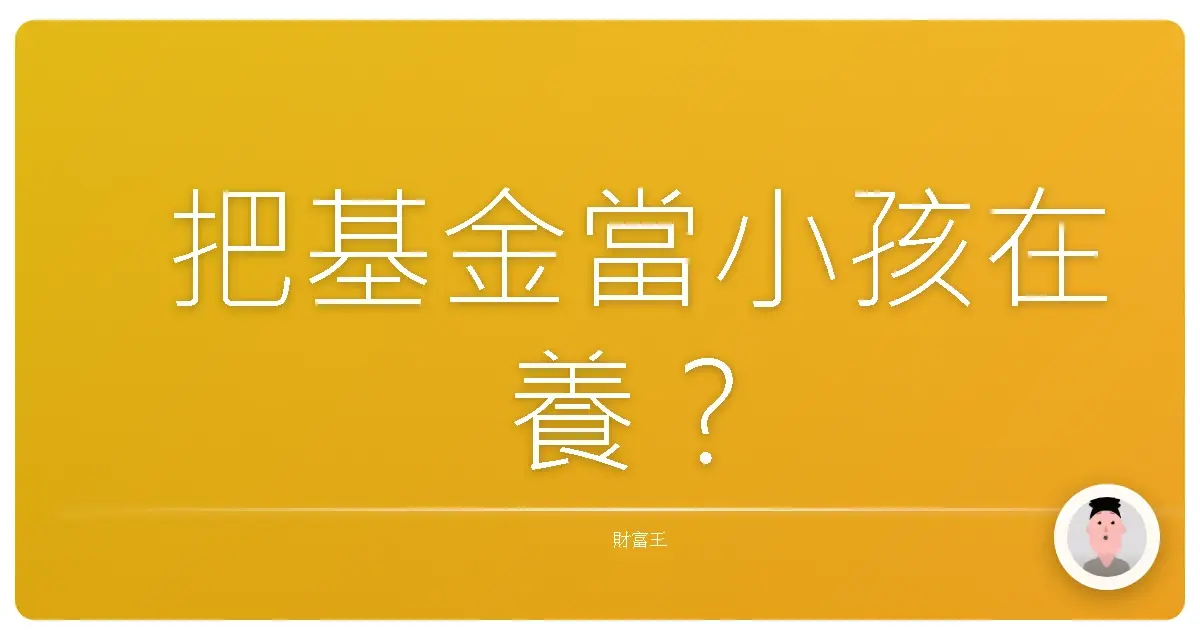 把基金當小孩在養?