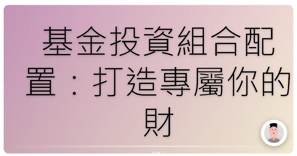基金投資組合配置：打造專屬你的財富成長地圖