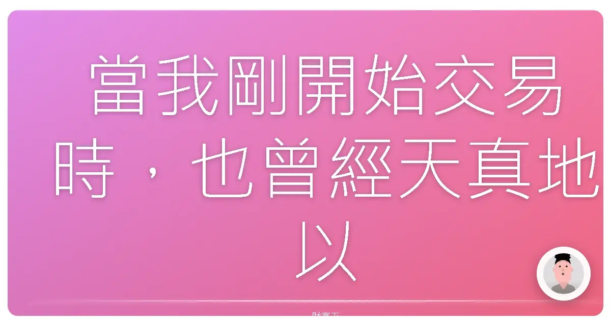 當我剛開始交易時，也曾經天真地以為——只要我比別人更努力、盯盤更久，就能賺更多。