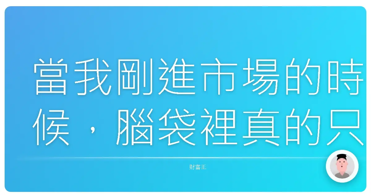 當我剛進市場的時候,腦袋裡真的只想著一件事: