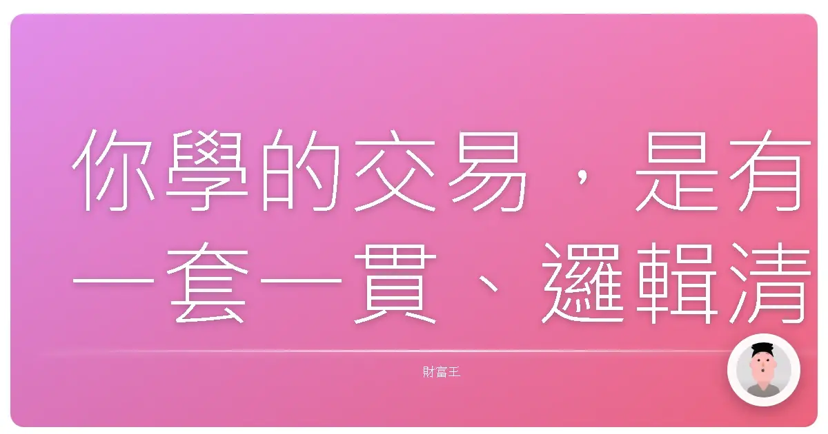 你學的交易,是有一套一貫、邏輯清晰的系統嗎?