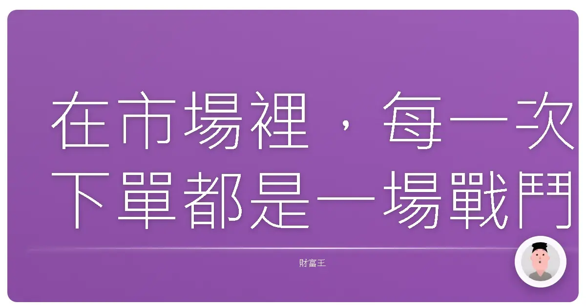 在市場裡,每一次下單都是一場戰鬥。