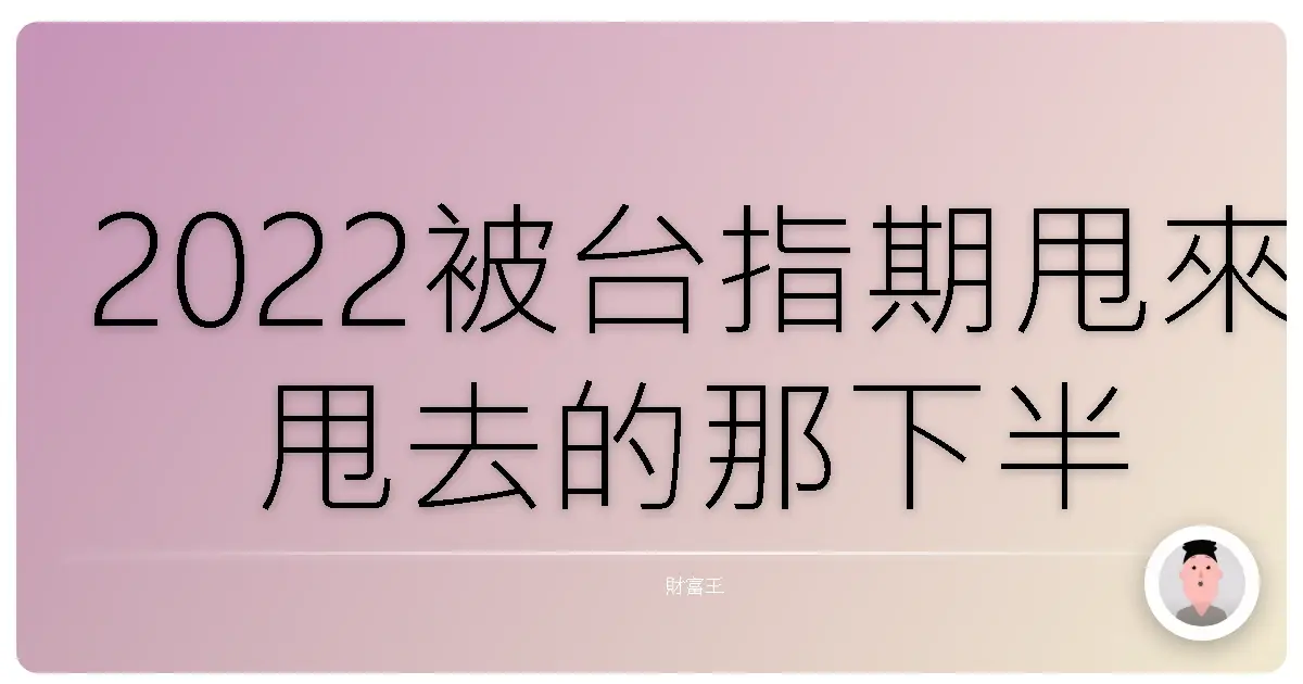 2022被台指期甩來甩去的那下半年