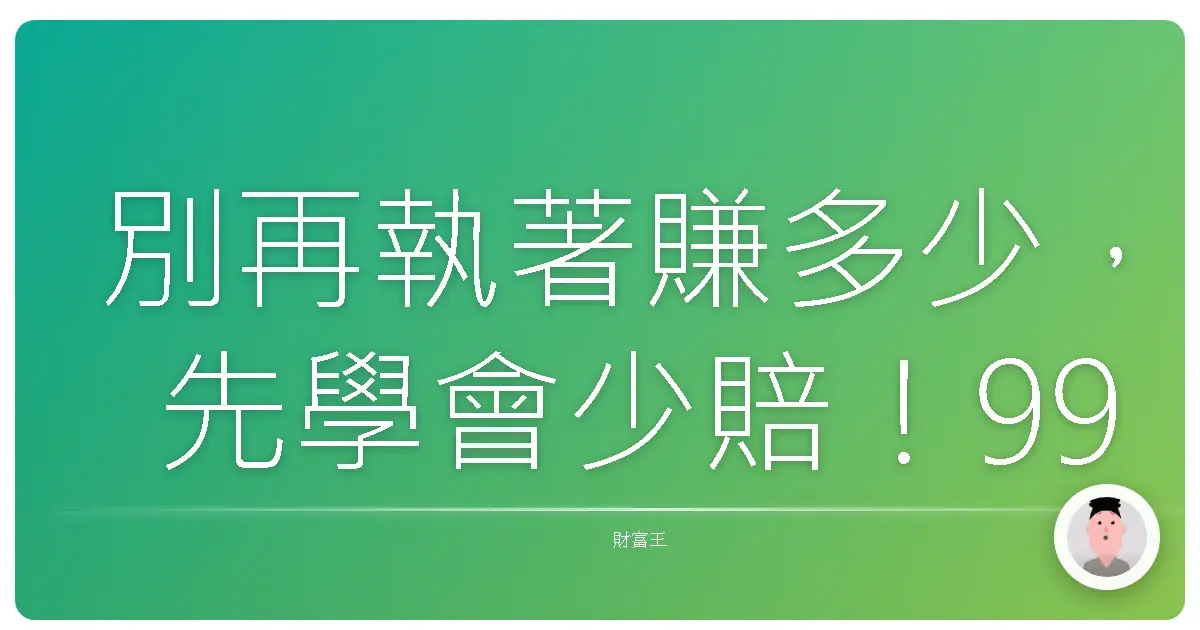 別再執著賺多少,先學會少賠!99%投資人沒發現的真相