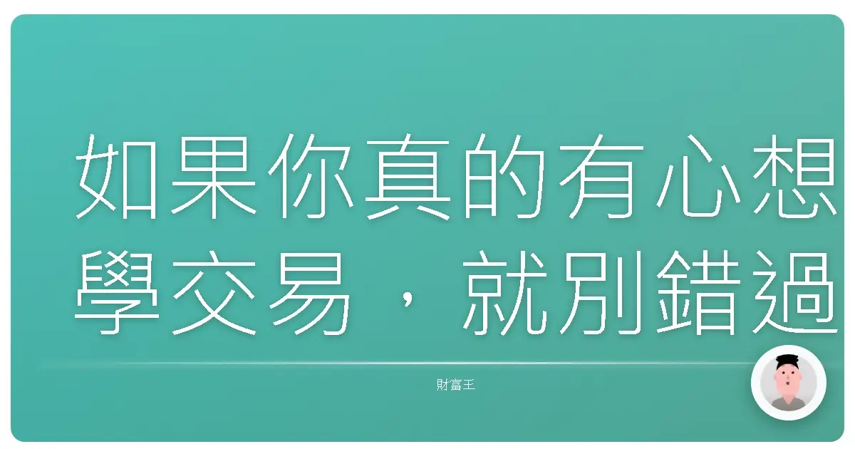如果你真的有心想學交易，就別錯過這個寶藏了。