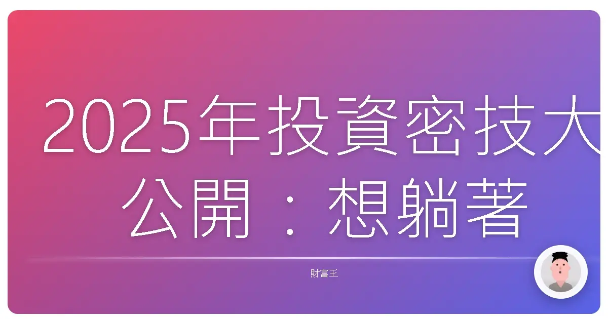 2025年投資密技大公開:想躺著賺?這幾種基金讓你錢錢自己長大!