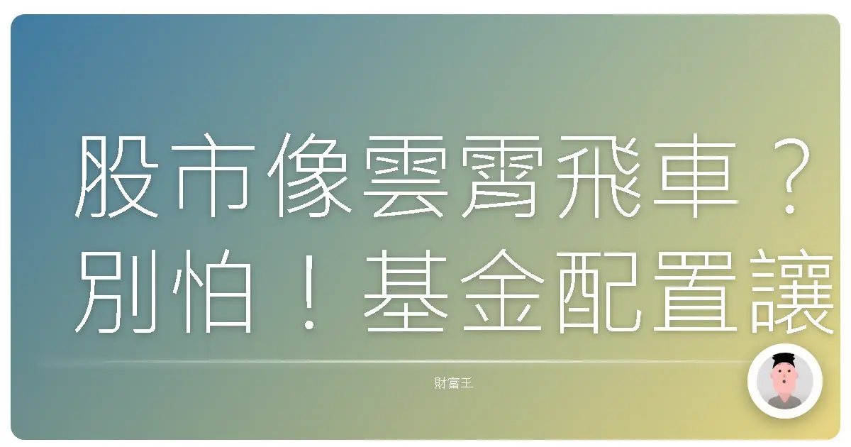 股市像雲霄飛車?別怕!基金配置讓你穩穩賺,笑到最後!