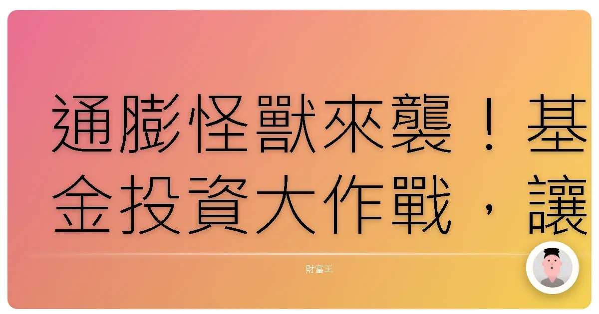 通膨怪獸來襲!基金投資大作戰,讓你錢錢不縮水!
