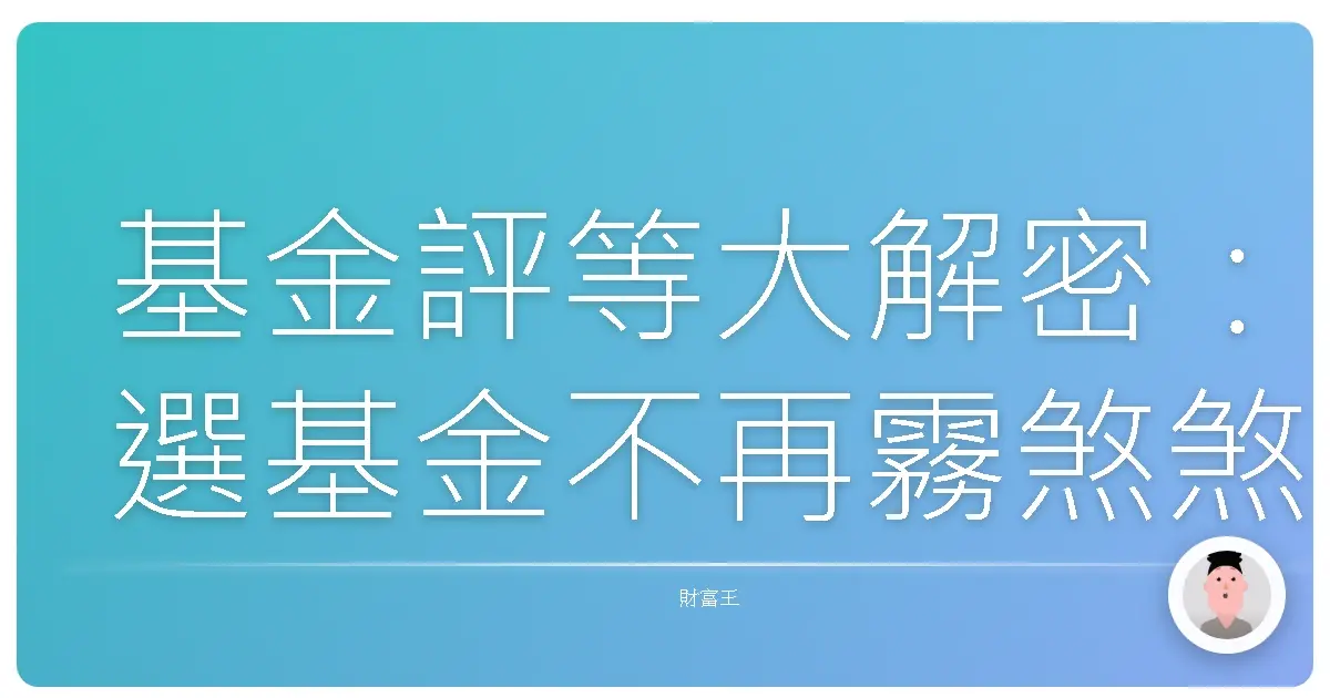 基金評等大解密:選基金不再霧煞煞,阿貓阿狗都變理財通!