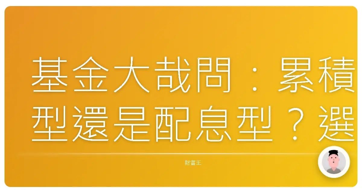 基金大哉問:累積型還是配息型?選錯讓你捶心肝!