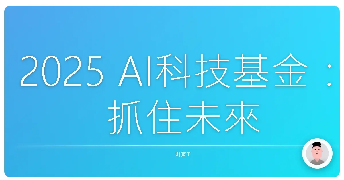 2025 AI科技基金:抓住未來財富密碼,別再錯過這班車啦!