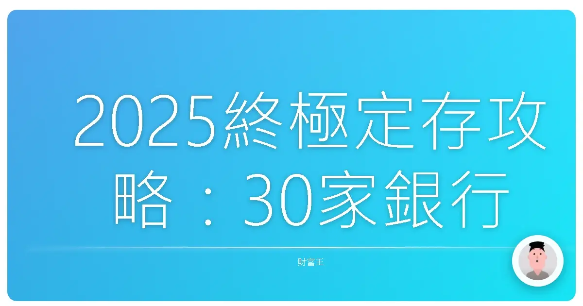 2025終極定存攻略:30家銀行台幣定存利率大PK,讓你錢錢變更多!