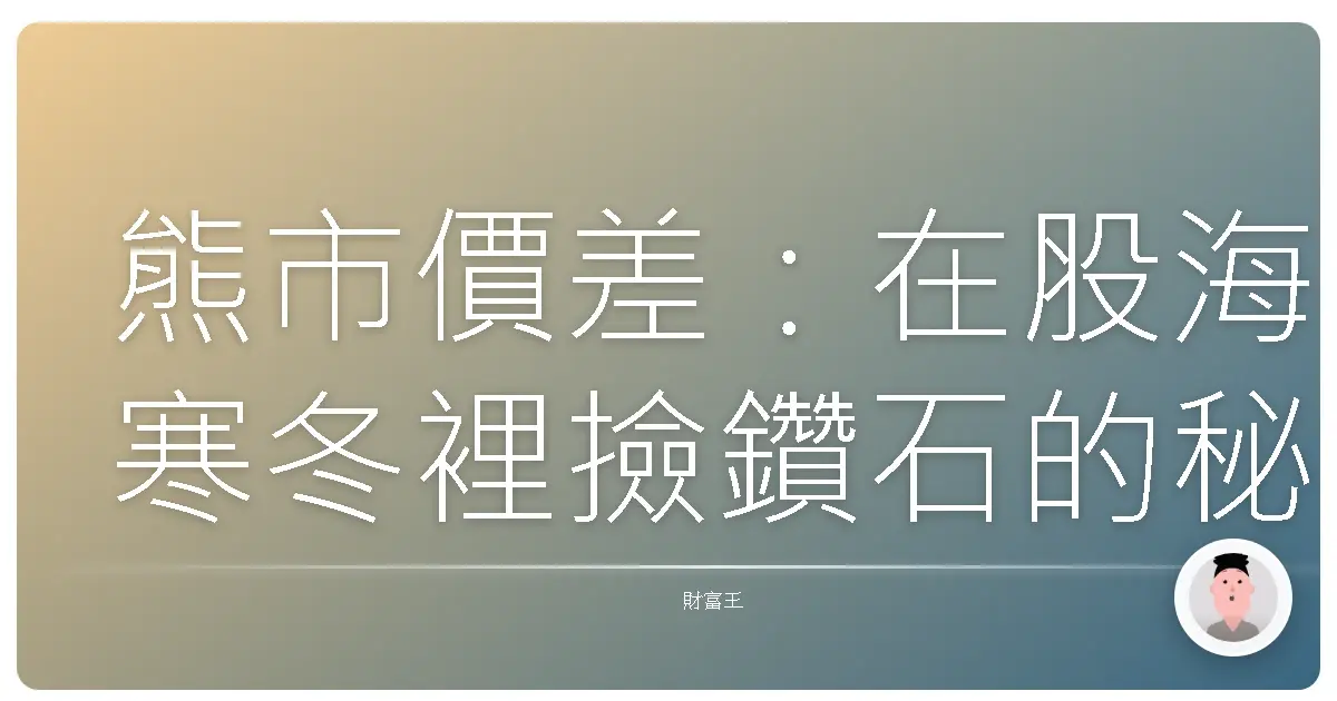 熊市價差：在股海寒冬裡撿鑽石的秘密武器！