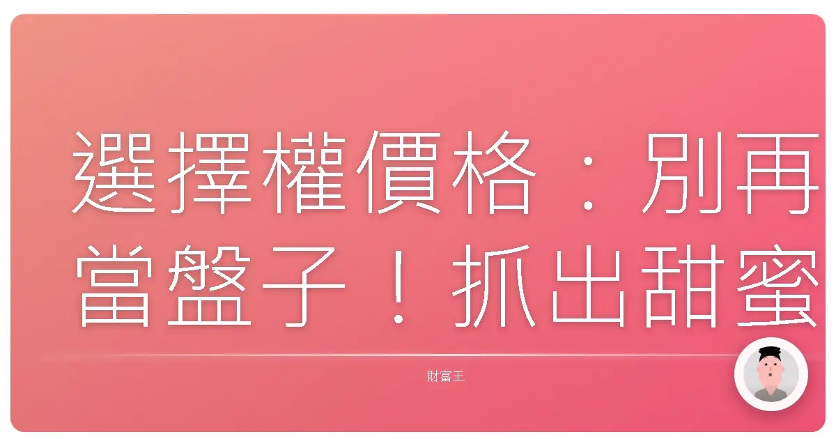 選擇權價格:別再當盤子!抓出甜蜜點的獨門心法