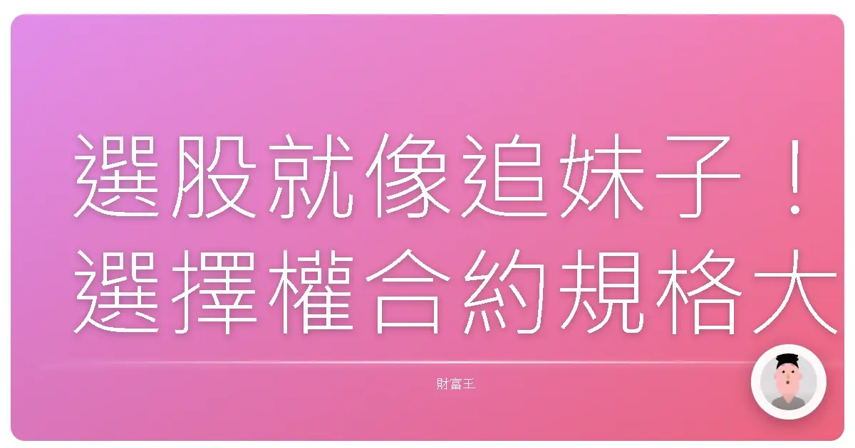 選股就像追妹子!選擇權合約規格大解密,讓你不再霧煞煞