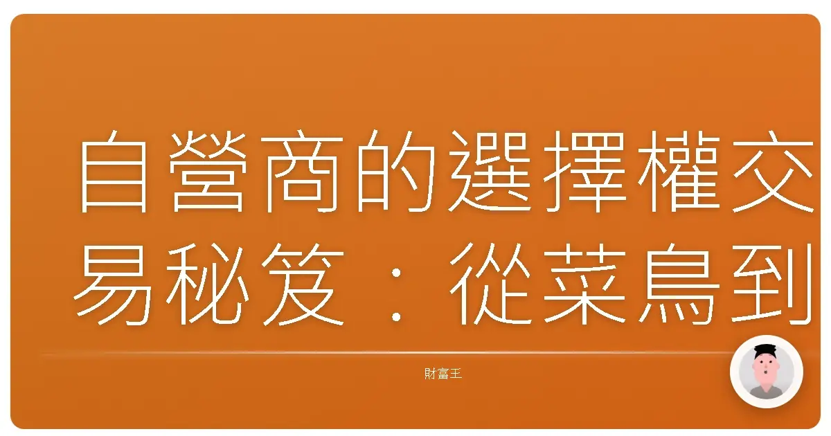 自營商的選擇權交易秘笈:從菜鳥到老司機的進擊之路!