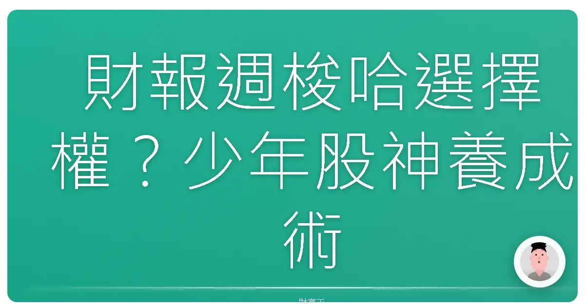 財報週梭哈選擇權?少年股神養成術,帶你上天堂或住套房!