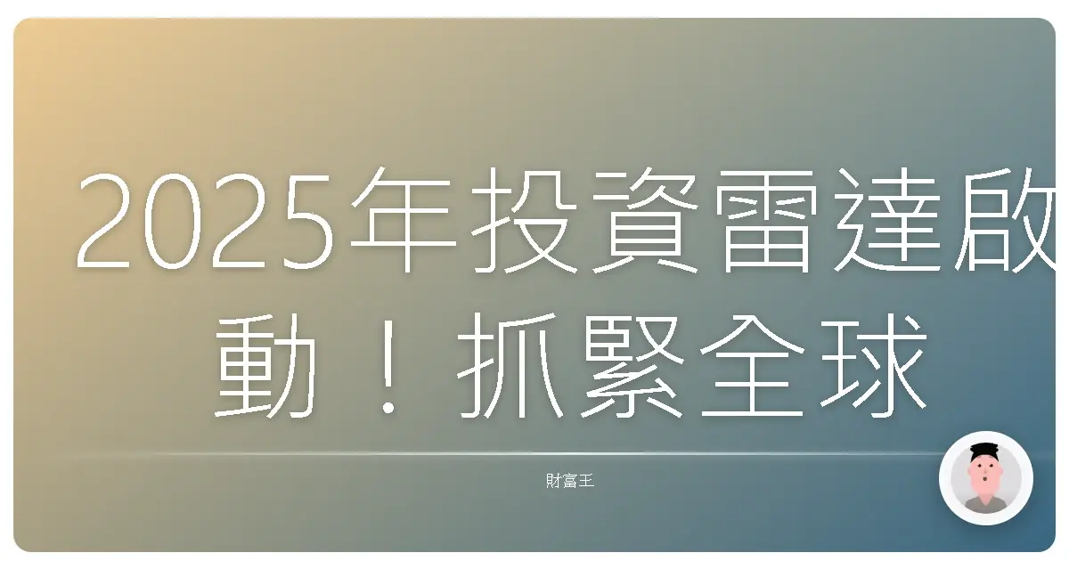 2025年投資雷達啟動！抓緊全球ETF趨勢，讓錢錢自己滾進來！
