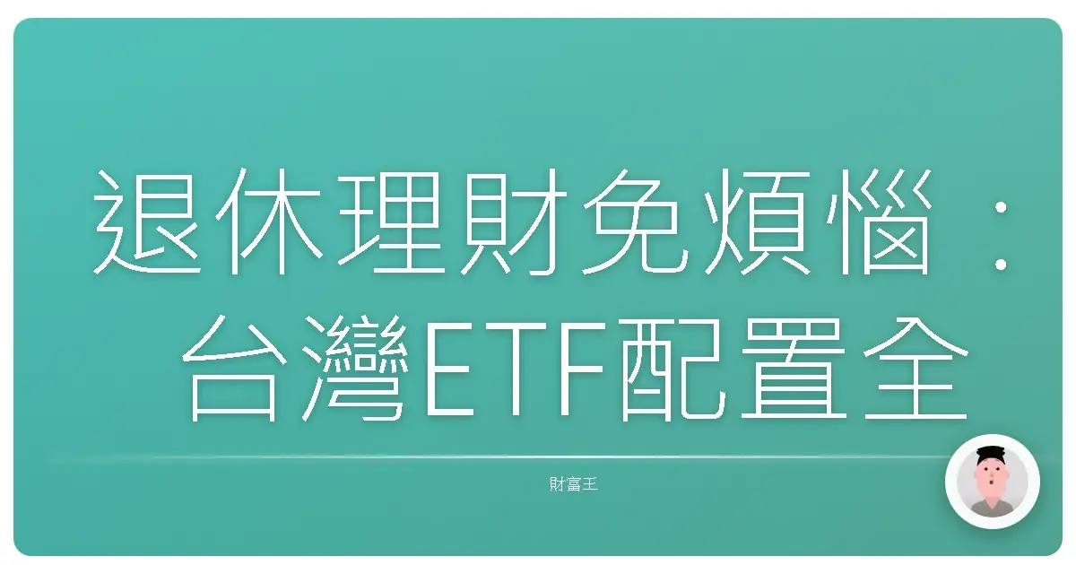 退休理財免煩惱：台灣ETF配置全攻略，讓你退休生活笑呵呵