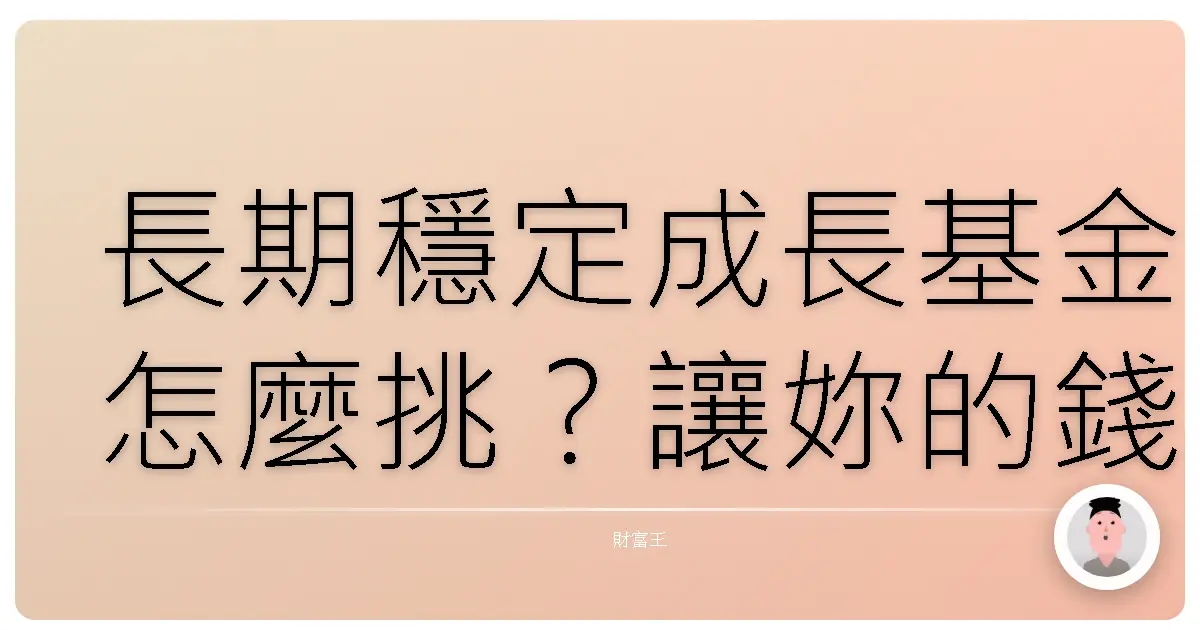長期穩定成長基金怎麼挑？讓妳的錢錢乖乖長大！