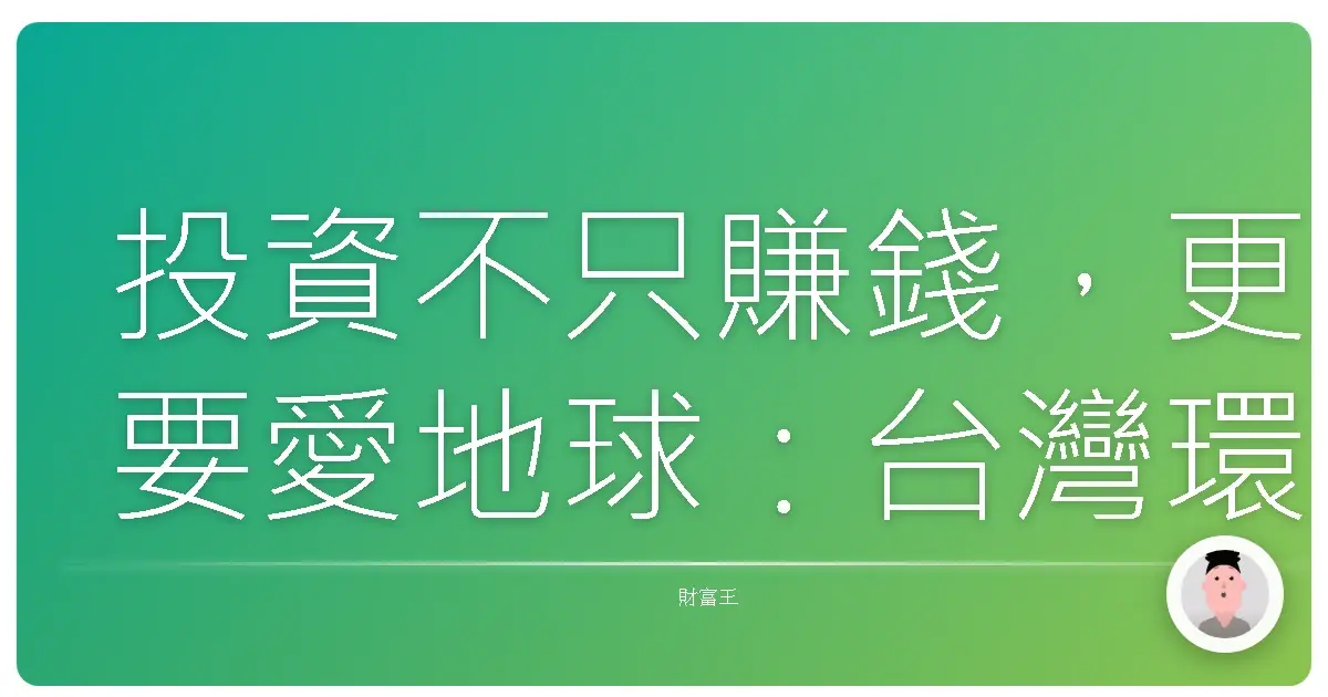 投資不只賺錢,更要愛地球:台灣環保ESG基金投資心法大公開