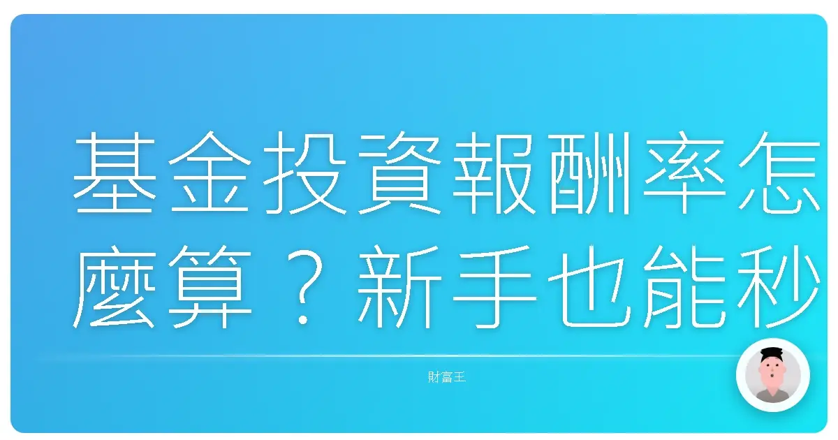 基金投資報酬率怎麼算?新手也能秒懂的賺錢秘訣大公開