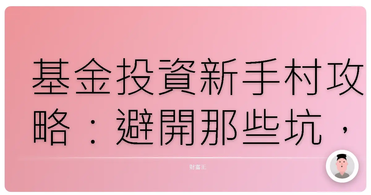 基金投資新手村攻略:避開那些坑,讓你的錢錢乖乖長大!