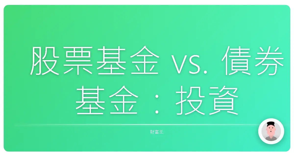 股票基金 vs. 債券基金：投資新手也能輕鬆搞懂的理財術