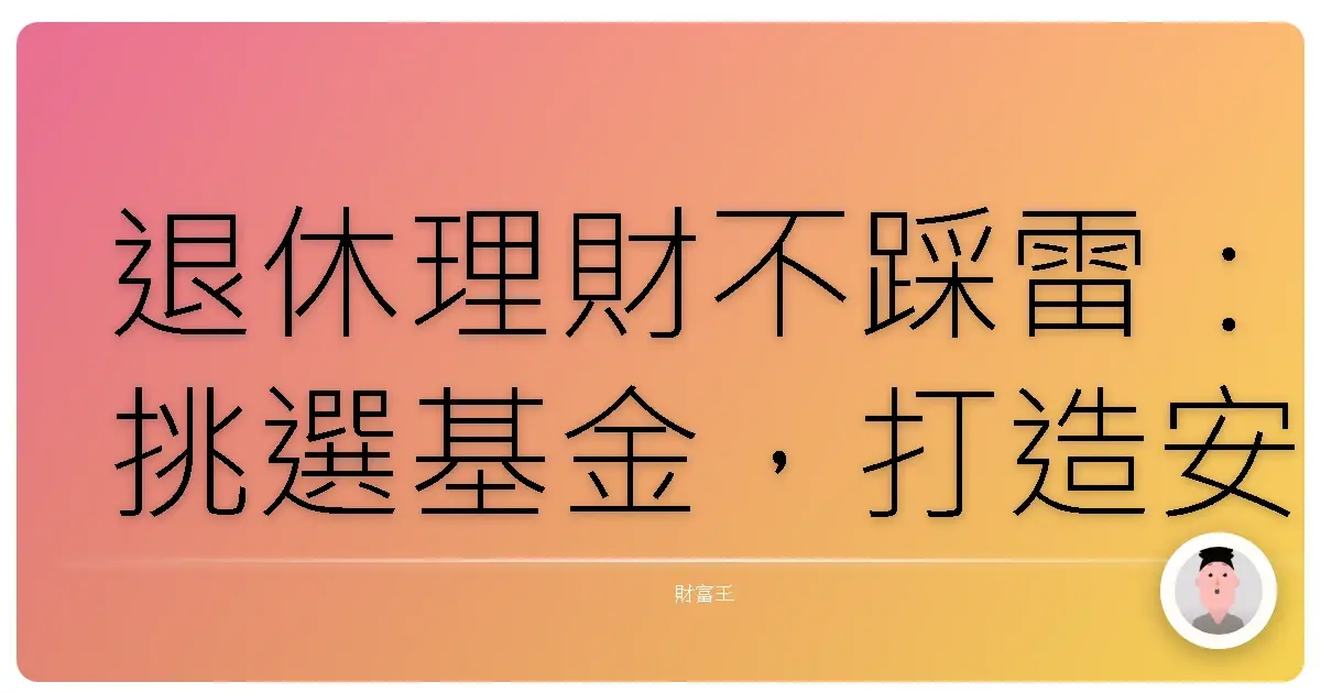 退休理財不踩雷：挑選基金，打造安穩的第二人生！
