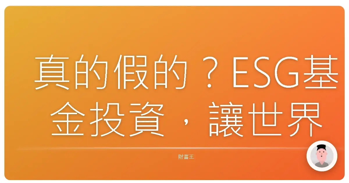 真的假的？ESG基金投資，讓世界變好也讓荷包滿滿？阿嬤都想知道！