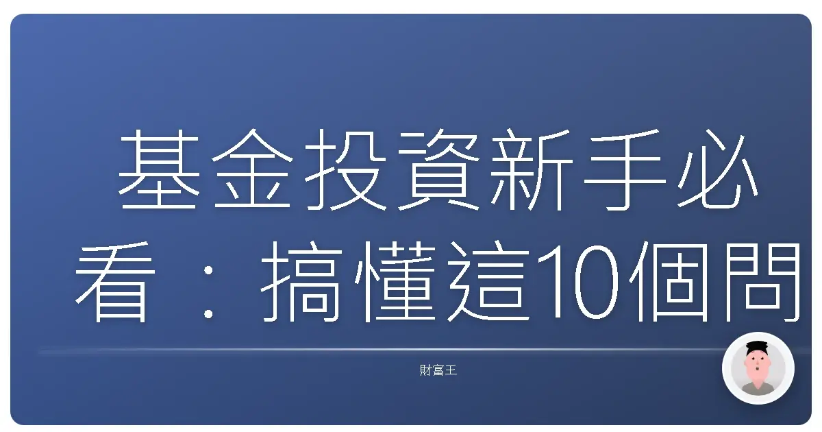 基金投資新手必看：搞懂這10個問題，讓你安心踏出投資第一步