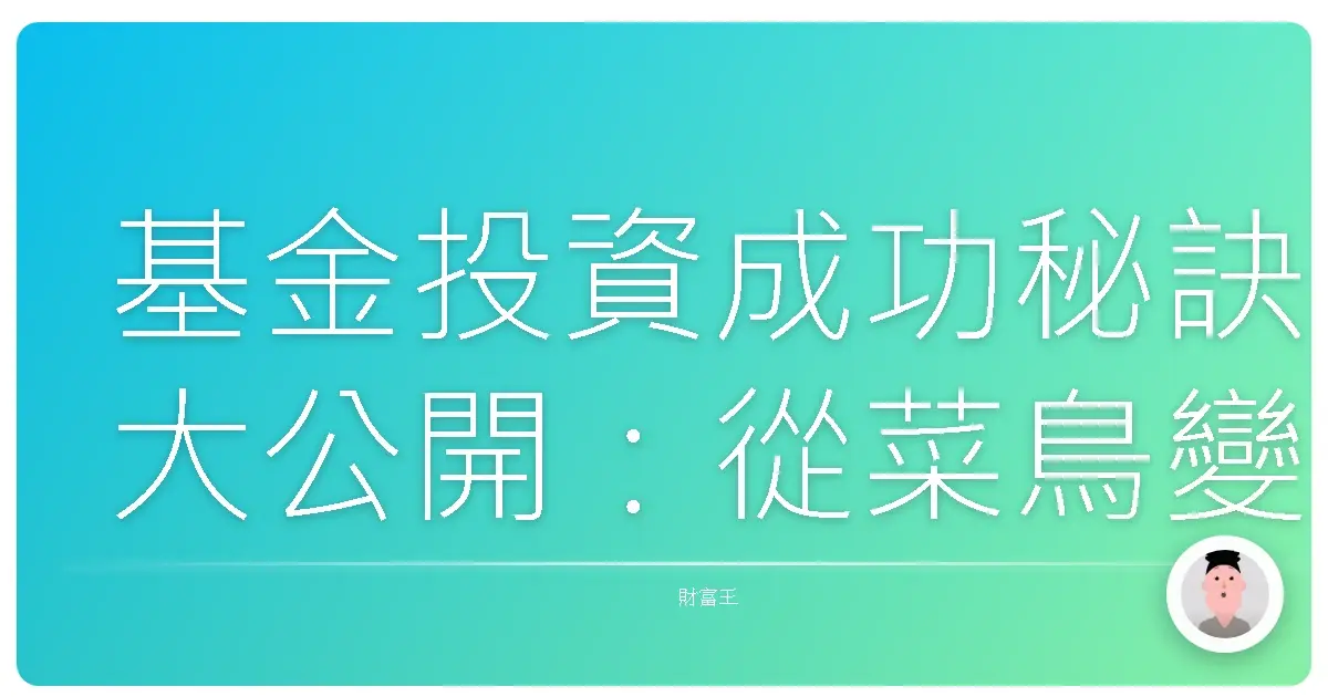 基金投資成功秘訣大公開:從菜鳥變績優股的真心話分享