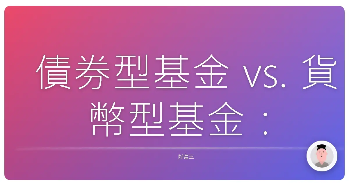 債券型基金 vs. 貨幣型基金:新手理財的第一堂課,搞懂它們讓你安心睡覺!