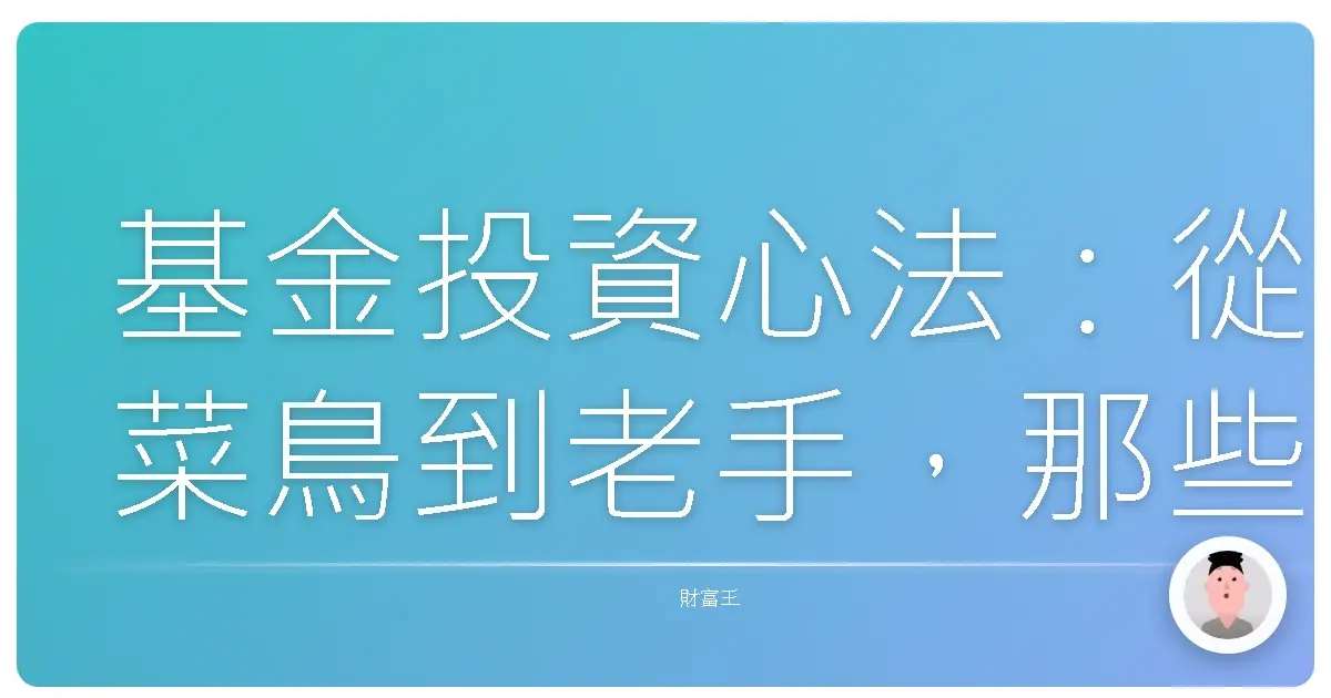 基金投資心法:從菜鳥到老手,那些課本沒教的事