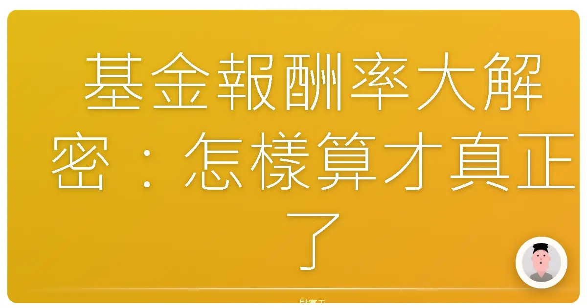 基金報酬率大解密:怎樣算才真正了解你的投資績效?