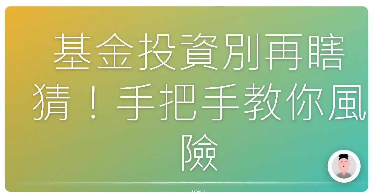 基金投資別再瞎猜!手把手教你風險評估,安心抱緊金雞母