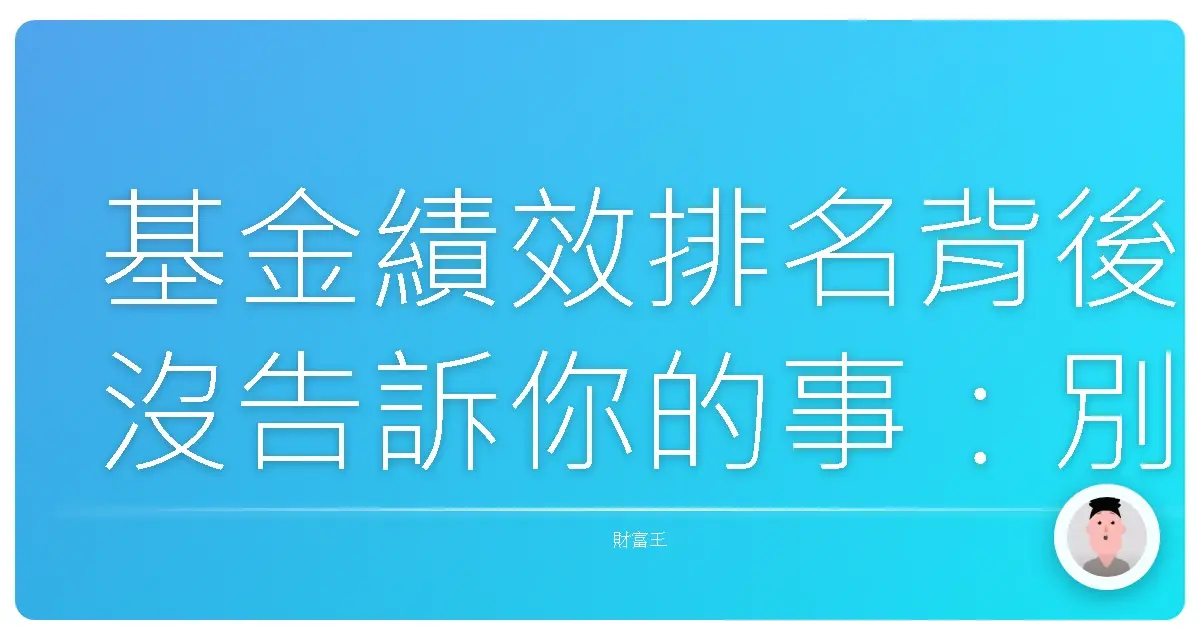 基金績效排名背後沒告訴你的事:別傻傻被數字牽著走