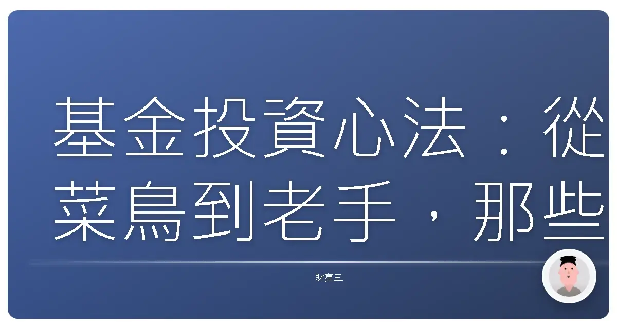 基金投資心法:從菜鳥到老手,那些年我們一起踩過的坑