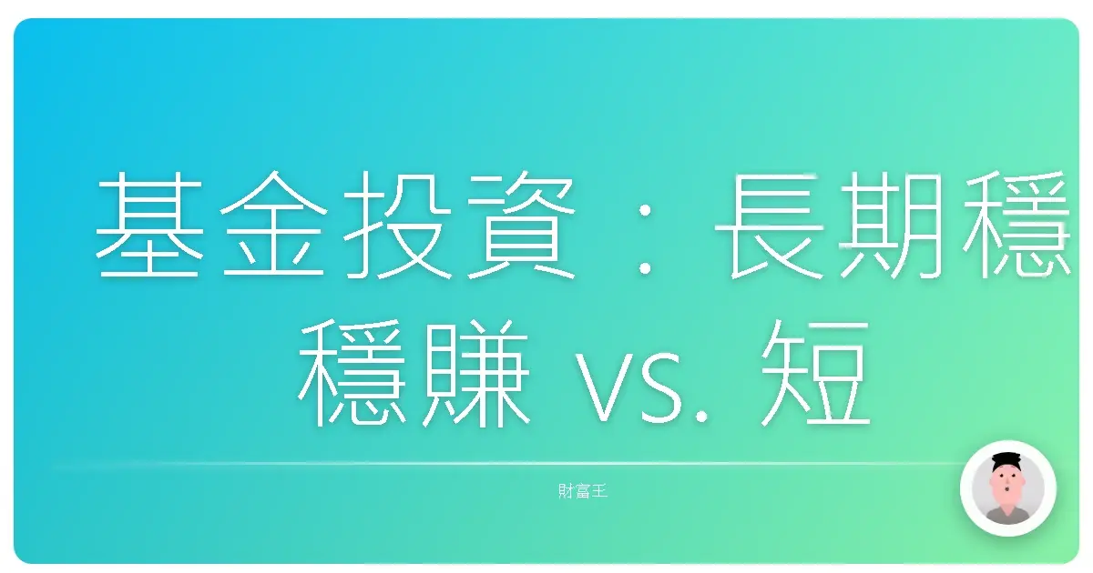 基金投資：長期穩穩賺 vs. 短期衝衝衝，哪個才是你的菜？