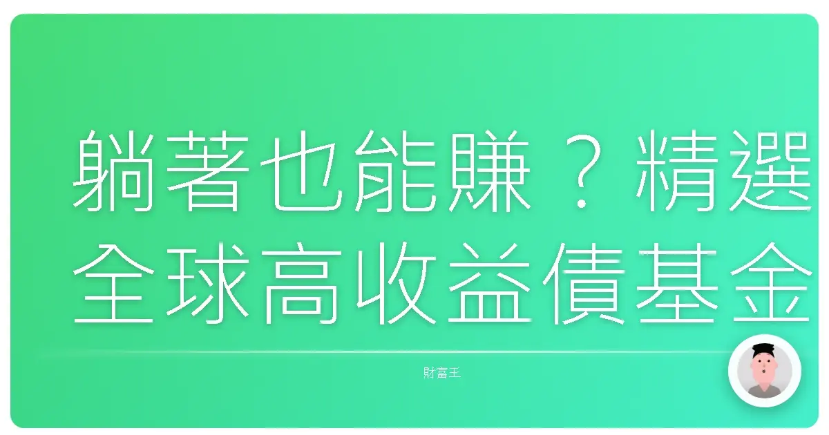 躺著也能賺?精選全球高收益債基金,打造你的暖心退休金!