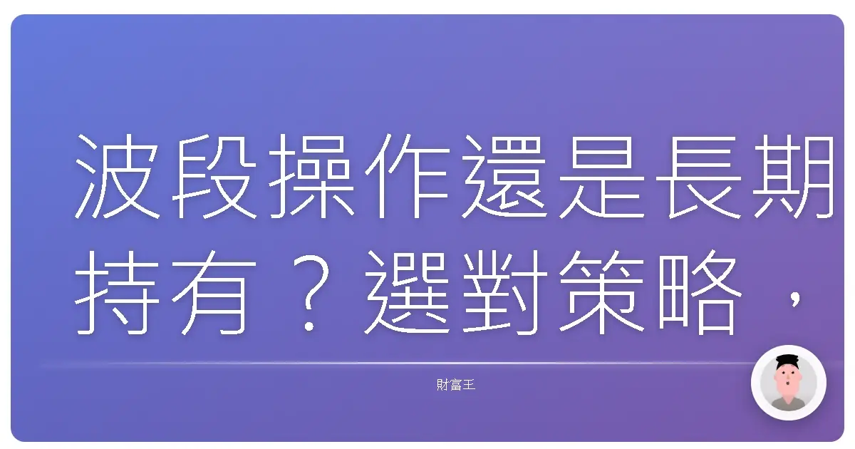波段操作還是長期持有?選對策略,讓你的基金投資更輕鬆!