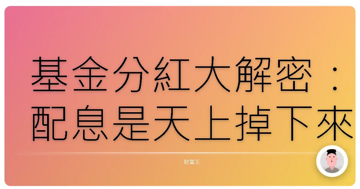 基金分紅大解密:配息是天上掉下來的禮物?還是你左手換右手?