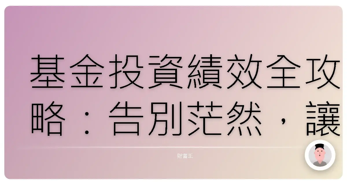 基金投資績效全攻略:告別茫然,讓你的錢錢乖乖長大!