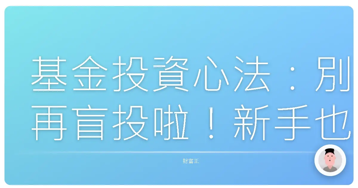 基金投資心法:別再盲投啦!新手也能輕鬆上手的操作攻略