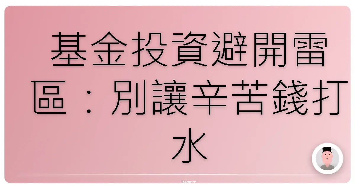 基金投資避開雷區:別讓辛苦錢打水漂,投資路上我們一起穩穩走