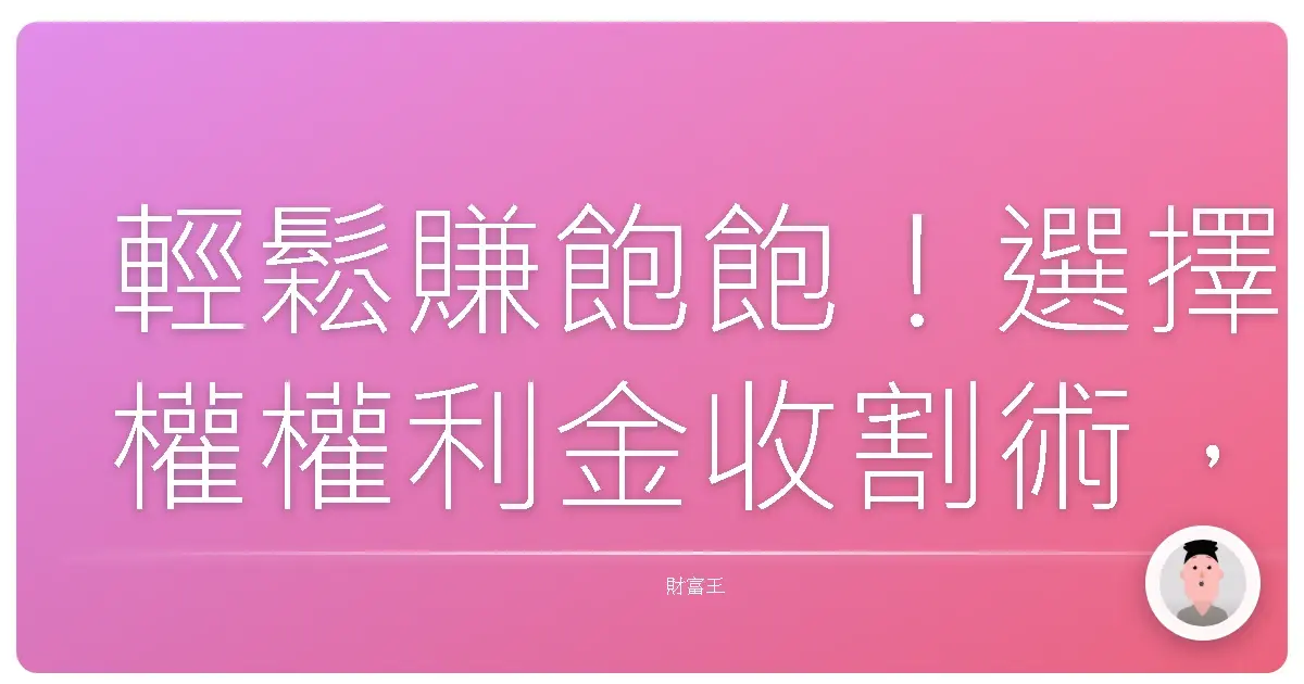 輕鬆賺飽飽！選擇權權利金收割術，新手也能變股神