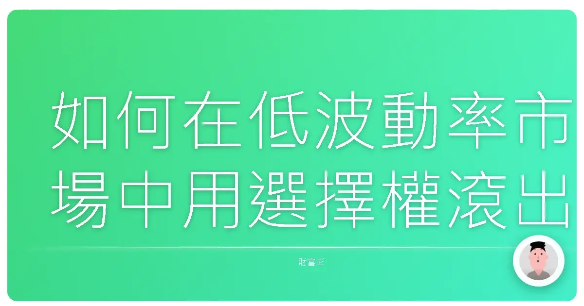 如何在低波動率市場中用選擇權滾出甜甜價：給小資族的暖心攻略