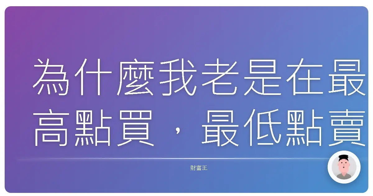 為什麼我老是在最高點買,最低點賣?