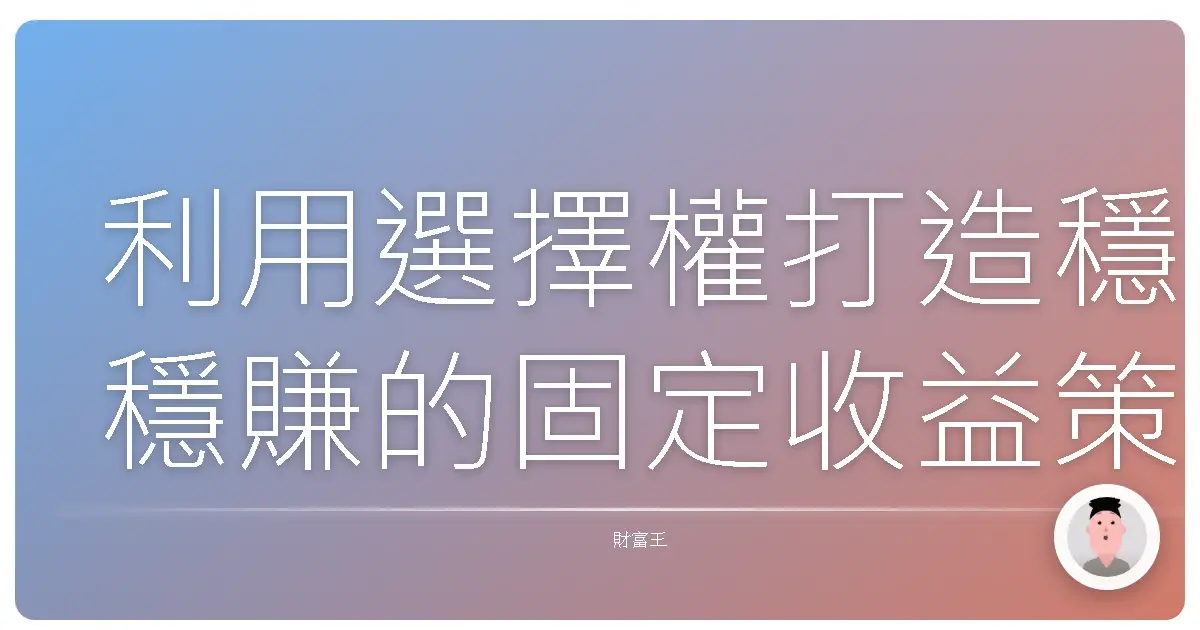 利用選擇權打造穩穩賺的固定收益策略：小資族也能安心存股的秘密武器