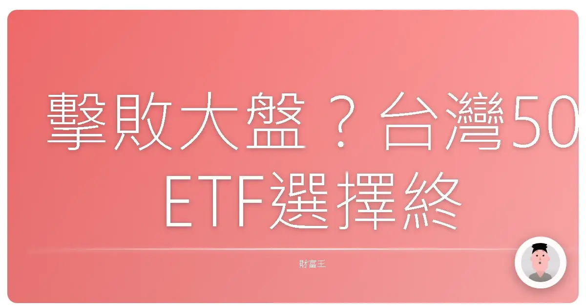 擊敗大盤？台灣50 ETF選擇終極攻略，選對讓你少走冤枉路！
